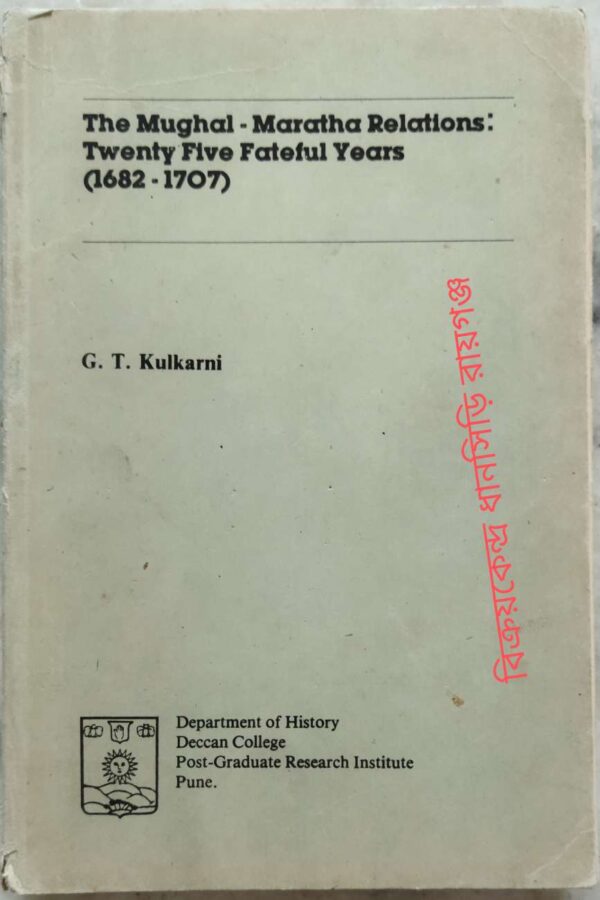 The Mughal-Maratha Relations: Twenty Five Fateful Years(1682-1707) G.T. Kulkarni