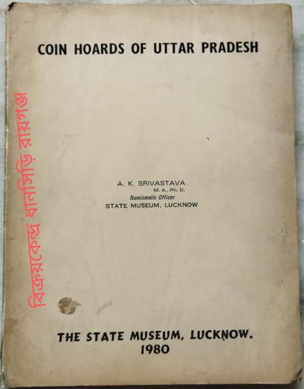 Coin Hoards Of Uttar Pradesh -A.K. Srivastava