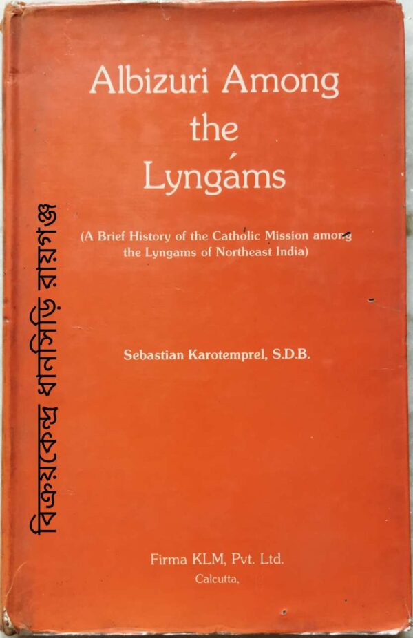 Albizuri Among the Lyngams ( A Brief History of the Catholic Mission among the Lyngams of Northeast India) -By Sebastian Karotemprel
