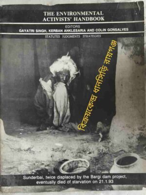 The Environmental Activists' Handbook Editors:Gayatri Singh,Kerban Anklesaria And Colin Gonsalves Statutes Judgements Strategies