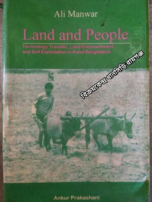 Land and People (Technology Transfer, Land Encroachment, and Self Exploitation in Rural Bangladesh) -Ali Manwar