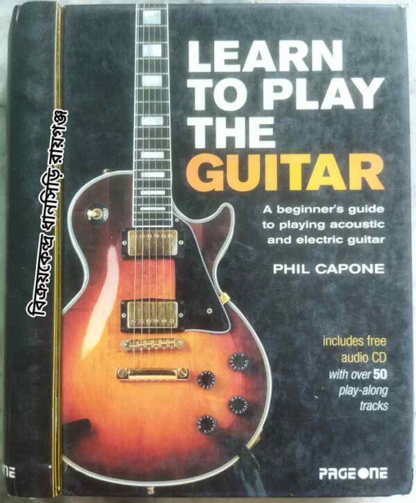Learn to Play the Guitar a beginner' s guide to playing acoustic and electric guitar -Phil Capone