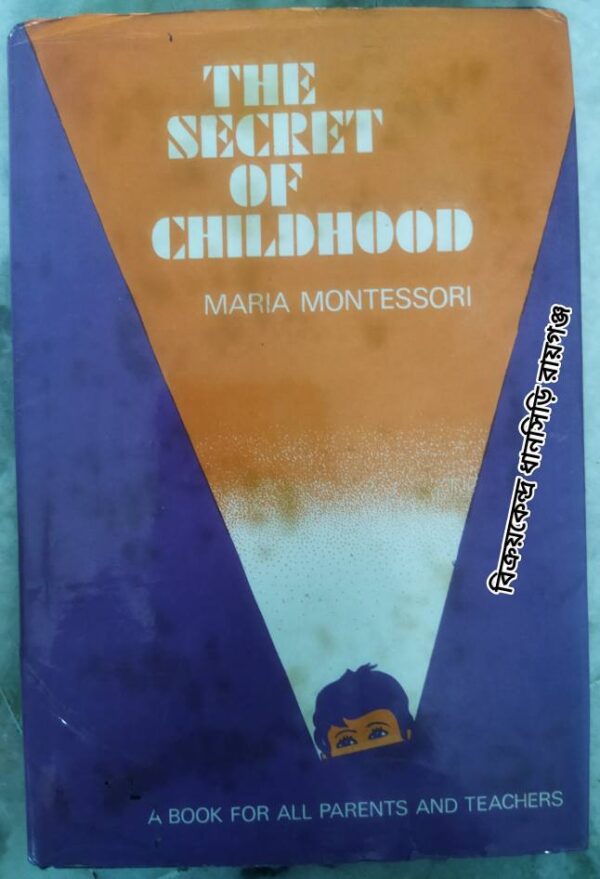 The Secret of Childhood -Maria Montessori Translated and Edited by: Barbara Barclay Carter