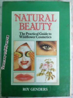 Natural Beauty The Practical Guide to Wildflower Cosmetics -Roy Genders