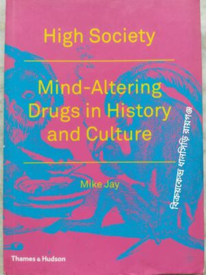 High Society Mind-Altering Drugs in History and Culture (with 157 illustrations, 142 in colour) -Mike Jay