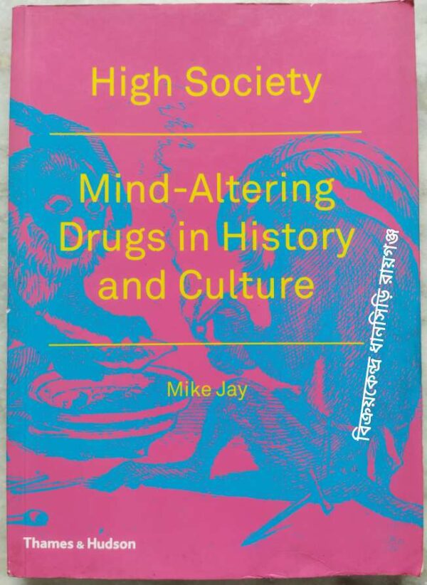 High Society Mind-Altering Drugs in History and Culture (with 157 illustrations, 142 in colour) -Mike Jay