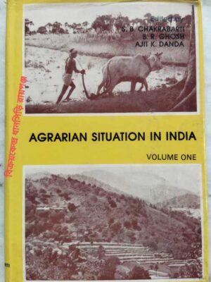 Agrarian Situation In India Volume I -Edited by: S.B. Chakrabarti B.R. Ghosh Ajit K. Danda