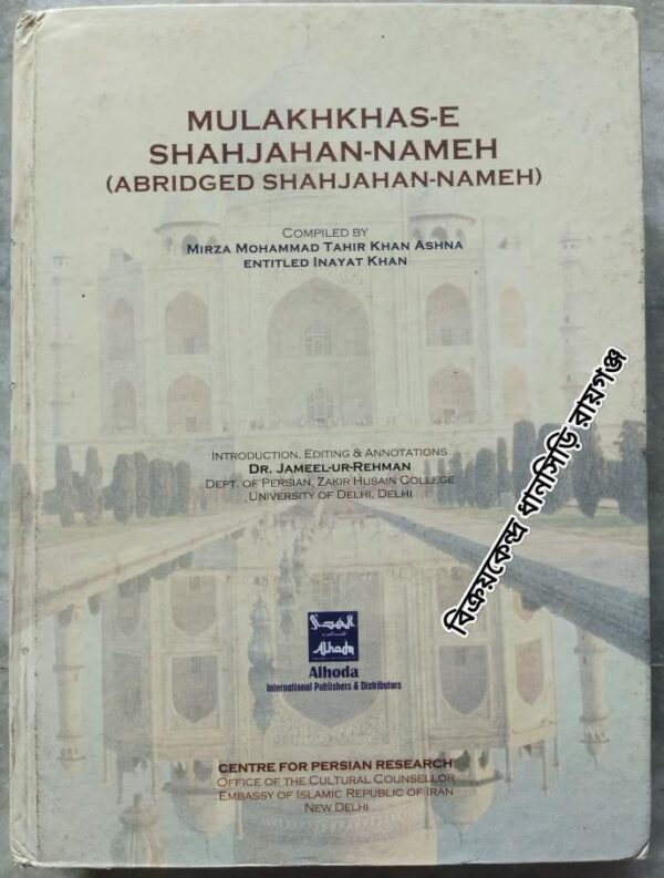 Mulakhkhas-E Shahjahan- Nameh (Abridged Shahjahan-Nameh) Compiled By: Mirza Mohammad Tahir Khan Ashna Entitled: Inayat Khan Introduction,Editing & Annotations: Dr. Jameel-Ur-Rehman