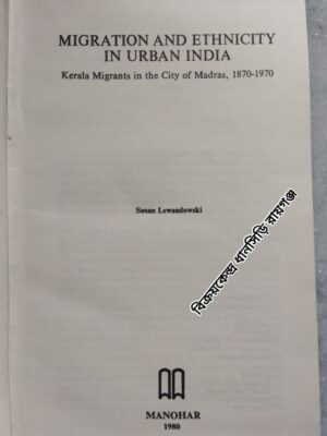 Migration And Ethnicity In Urban India Kerala Migrants in the city of Madras, 1870-1970 -Susan Lewandowski