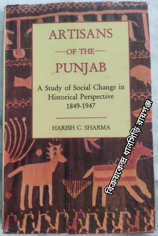 Artisans Of The Punjab A Study of social Change in Historical Perspectives (1849-1947). -Harish C. Sharma