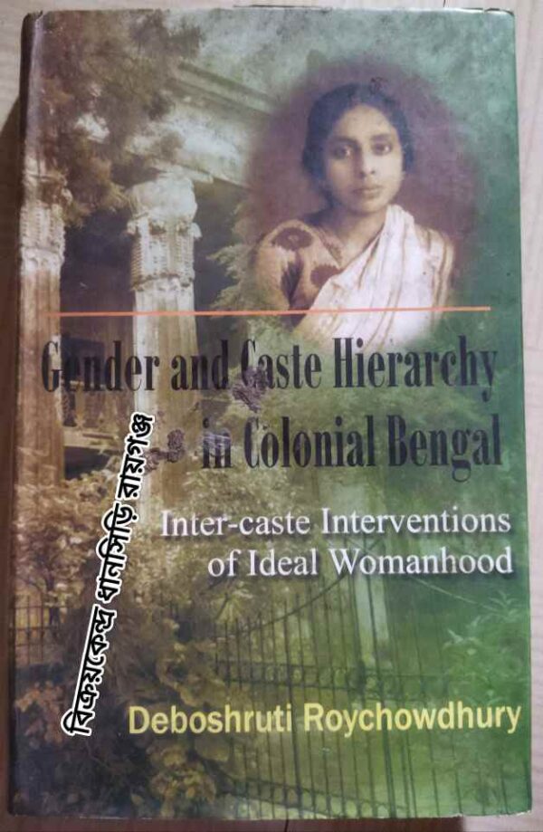 Gender and Caste Hierarchy in Colonial Bengal (Inter-caste Interventions of Ideal Womanhood) -Deboshruti Roychowdhury