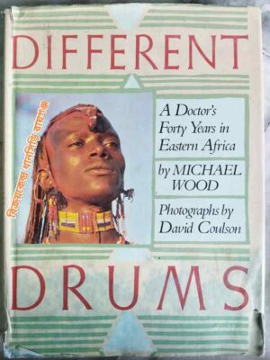 Different Drums -A Doctor's Forty Years in Eastern Africa -Michael Wood Photographs by David Coulson
