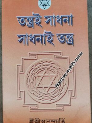 তন্ত্রই সাধনা, সাধনাই তন্ত্র -শ্রীশ্রীআনন্দমূর্ত্তি