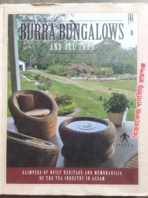 Burra Bungalows And All That Glimpses Of Built Heritage And Memorabilia Of The Tea Industry In Assam -Edited And Coordinated By G.M. Kapur Text And Photographs By Prosenjit Das Gupta