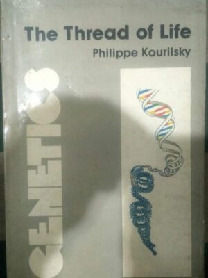 Genetics The Thread of Life By Phillippe Kourilsky