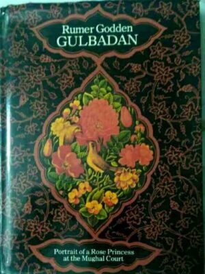GULBADAN-Portrait of a Rose Princess at the Mughal Court - Rumer Godden
