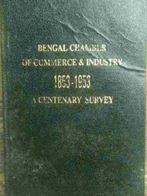 The Bengal Chamber Of Commerce & Industry 1853-1953,A Centenary Survey By Geoffrey W. Tyson,C.I.E.