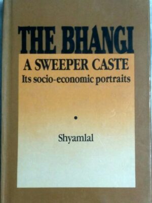 The Bhangi A Sweeper Caste Its socio-economic portraits -Shyamlal