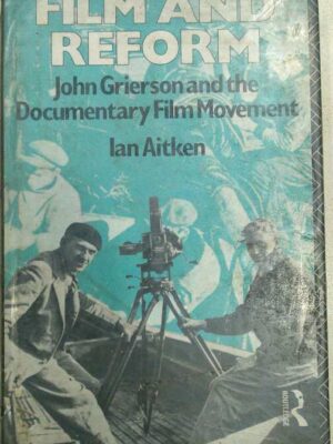 Film and Reform John Grierson and the Documentary Film Movement - By Ian Aitken