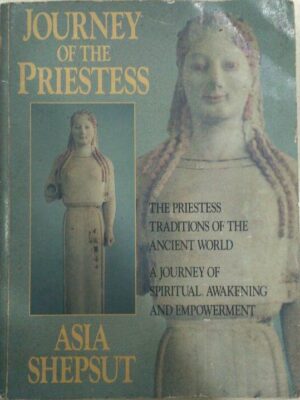 Journey of the Priestess The Priestess Traditions of the Ancient World,A Journey of Spiritual Awakening and Empowerment -By Asia Shepsut