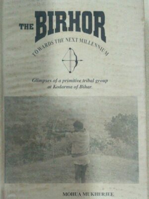 The BIRHOR Glimpses of a Primitive Tribal Group of Kodarma Bihar -Mohua Mukherjee
