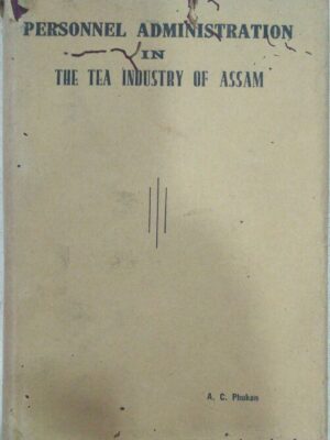 Personnel Administration in The Tea Industry of Assam -A.C. Phukan