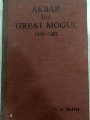 AKBAR THE GREAT MOGUL 1542-1605 - V.A. SMITH