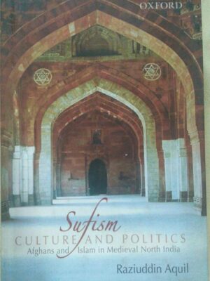 Sufism Culture and Politics, Afghans and Islam in Medieval North India -Raziuddin Aquil