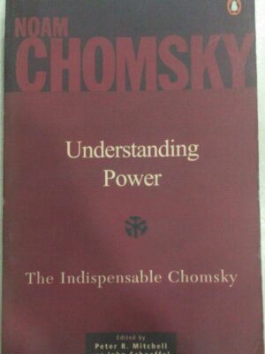 Noam Chomsky Understanding Power,The Indispensable Chomsky -Edited by Peter R. Mitchell and John Schoeffel