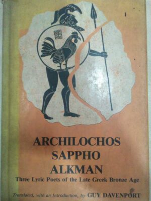 Archilochos Sappho Alkman Three Lyric Poets of the Late Greek Bronze Age, Translated, With an Introduction, By Guy Davenport
