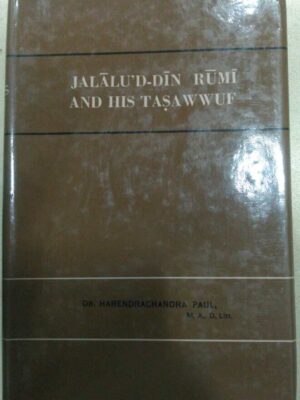 Jalaluddin Rumi and His Tasawwuf Dr. Harendrachandra Paul