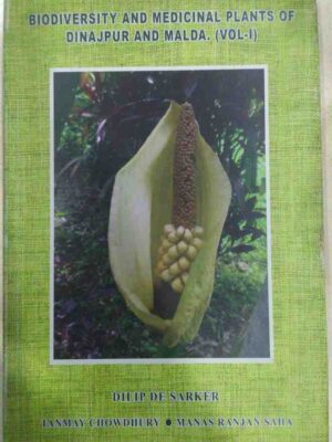 Biodiversity and Medicinal Plants of Dinajpur and Malda(Vol.1) -Dilip De Sarkar Tanmay Chowdhury Manas Ranjan Saha