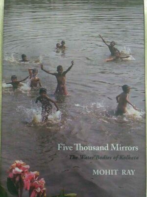Five Thousand Mirrors- The Water Bodies of Kolkata -Mohit Ray