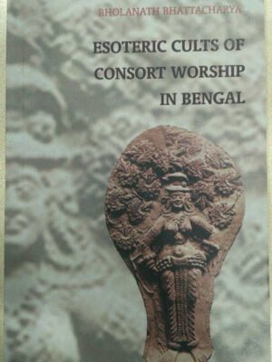 Esoteric Cults of Consort Worship in Bengal -Bholanath Bhattacharya