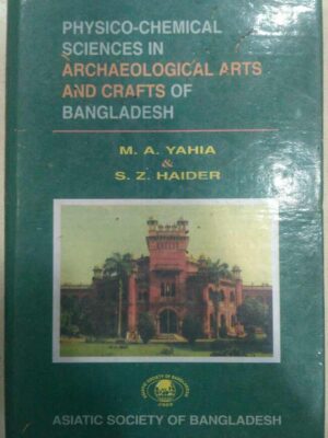 Physico-Chemical Sciences In Archaeological Arts and Crafts Of Bangladesh -M.A. Yahia & S.Z. Haider