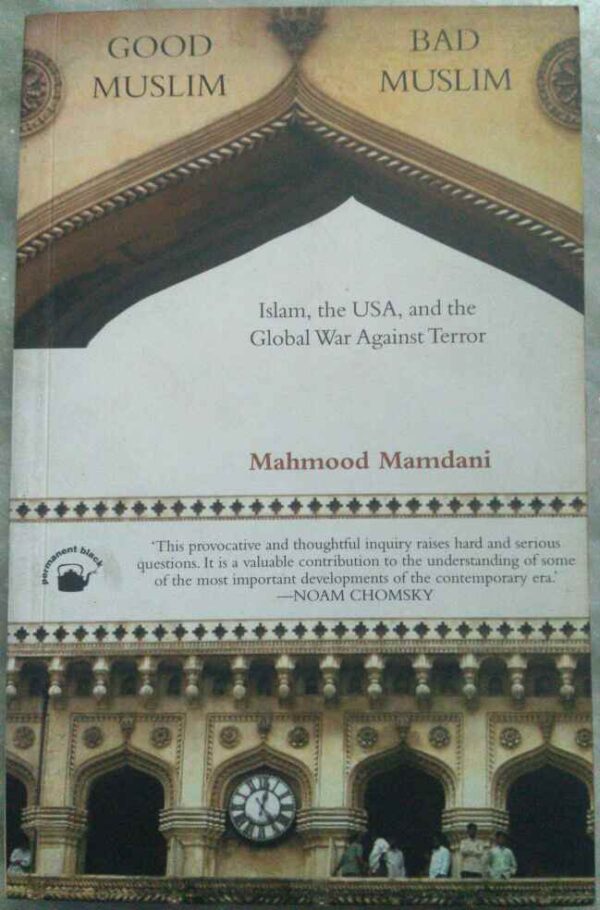 Good Muslim Bad Muslim Islam, the USA,and the Global War Against Terror -Mahmood Mamdani