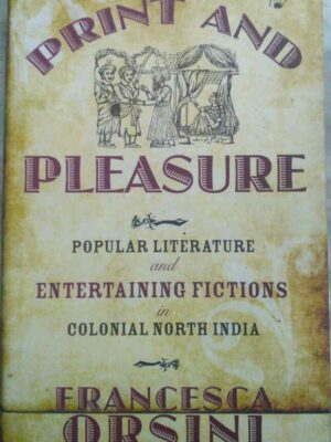 Print and Pleasure Popular Literature and Entertaining Fictions in Colonial North India -Francesca Orsini