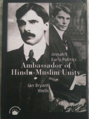 Jinnah's Early Politics Ambassador of Hindu-Muslim Unity -Ian Bryant Wells