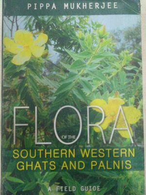 Flora Of The Southern Western ghats And Palnis-A Field Guide -Pippa Mukherjee