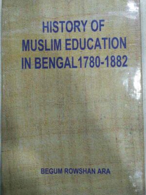 History of Muslim Education In Bengal 1780-1882 Begum Rowshan Ara