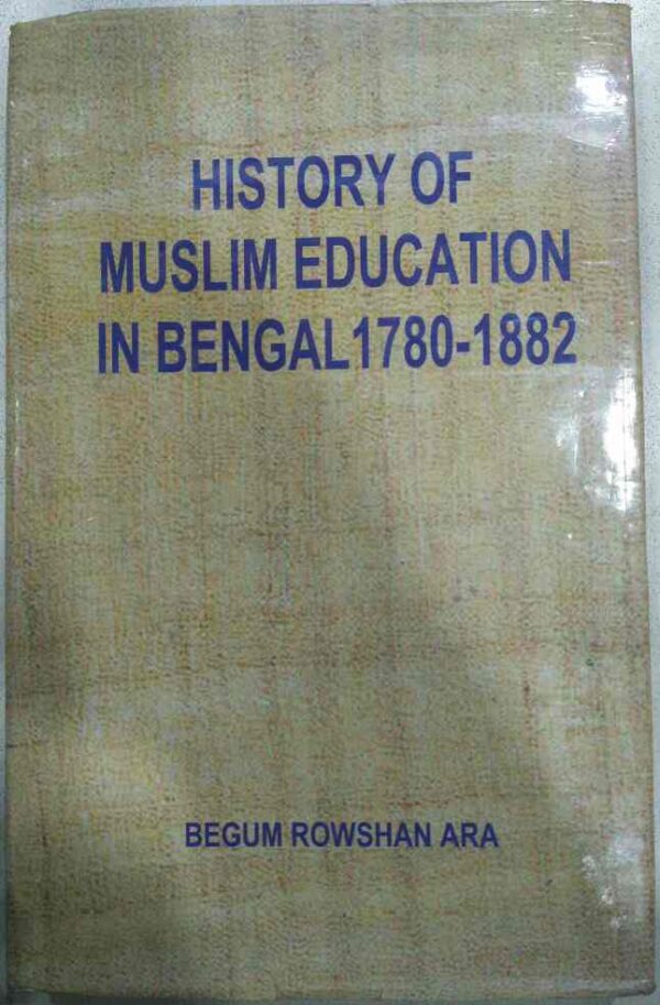 History of Muslim Education In Bengal 1780-1882 Begum Rowshan Ara