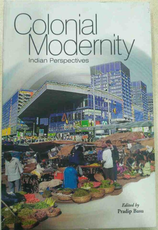 Colonial Modernity Indian Perspective -Edited by Pradip Basu