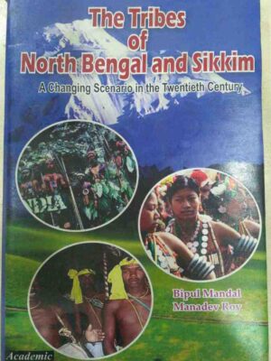 The Tribes of North Bengal and Sikkim- A Changing Scenario in the Twentieth Century -Bipul Mandal Manadev Roy
