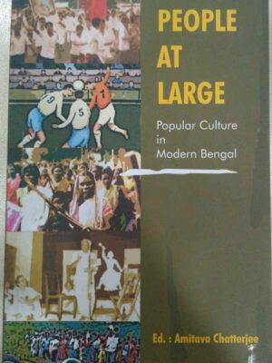 People At Large,Popular Culture in Modern Bengal -Ed.:Amitava Chatterjee