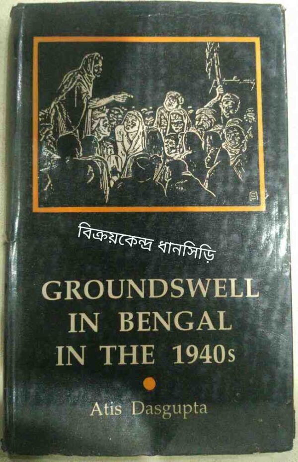 Groundswell In Bengal In The 1940s Atis Dasgupta