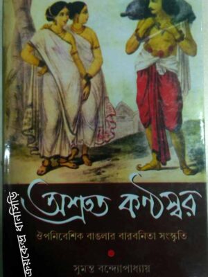 অশ্রুত কণ্ঠস্বর ঔপনিবেশিক বাংলার বারবনিতা সংস্কৃতি -সুমন্ত বন্দ্যোপাধ্যায়
