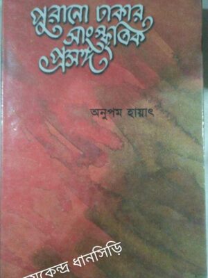 পুরানো ঢাকার সাংস্কৃতিক প্রসঙ্গ -অনুপম হায়াৎ