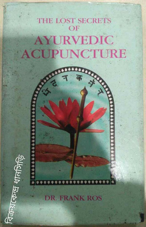 The Lost Secrets of Ayurvedic Acupuncture -Dr. Frank Ros