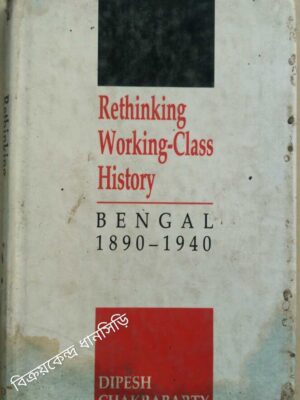 Rethinking Working Class History Bengal 1890-1940 -Dipesh Chakrabarty