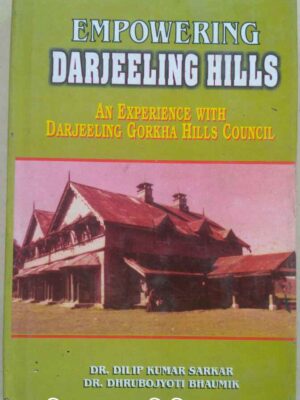 Empowering Darjeeling Hills, An Experience With Darjeeling Gorkha Hills Council -Dr.Dilip Kumar Sarkar Dr.Dhrubojyoti Bhaumik